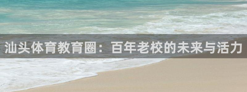 vsport体育官方正版app集团官网网址：汕头体育教育圈：